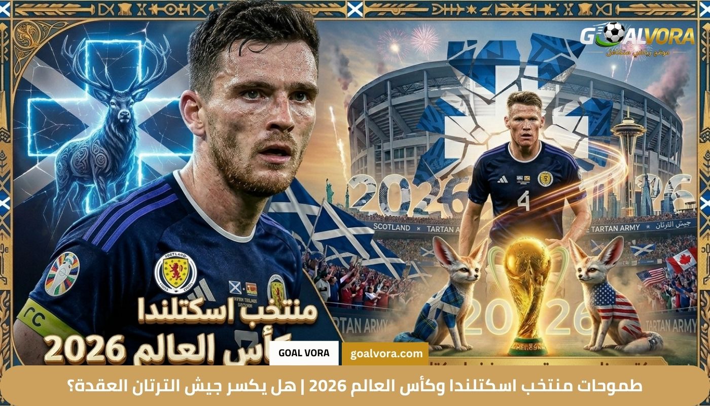 طموحات منتخب اسكتلندا وكأس العالم 2026 طموحات منتخب اسكتلندا وكأس العالم 2026 | هل يكسر جيش الترتان العقدة؟