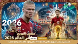 مستقبل منتخب النرويج وكأس العالم 2026 | هل يقود هالاند الفايكنج للمجد؟