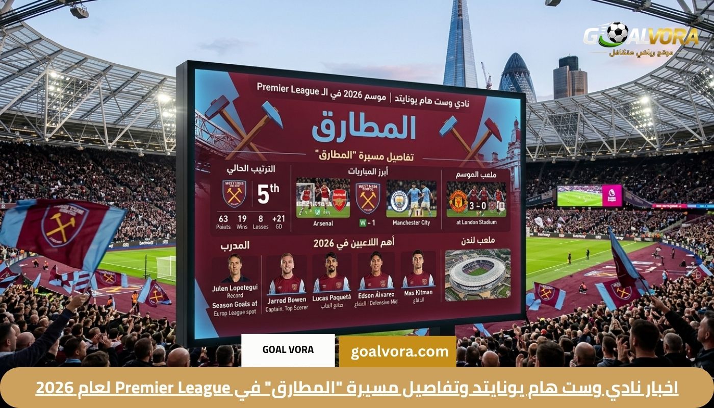 اخبار نادي وست هام يونايتد وتفاصيل مسيرة “المطارق” في Premier League لعام 2026