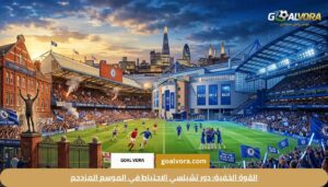 نادي تشيلسي: قصة "البلوز" ومستقبل الانتصارات في الـ Premier League 2026 2 القوة الخفية: دور تشيلسي الاحتياط في الموسم المزدحم