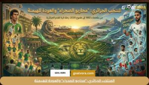 المنتخب الجزائري: "محاربو الصحراء" والعودة للهيمنة