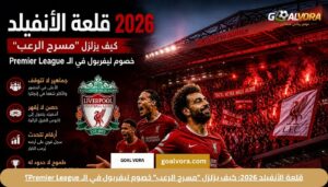 قلعة الأنفيلد 2026: كيف يزلزل "مسرح الرعب" خصوم ليفربول في الـ Premier League؟