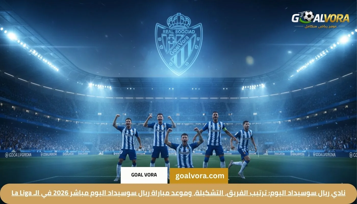 نادي ريال سوسيداد اليوم: ترتيب الفريق، التشكيلة، وموعد مباراة ريال سوسيداد اليوم مباشر 2026 في الـ La Liga